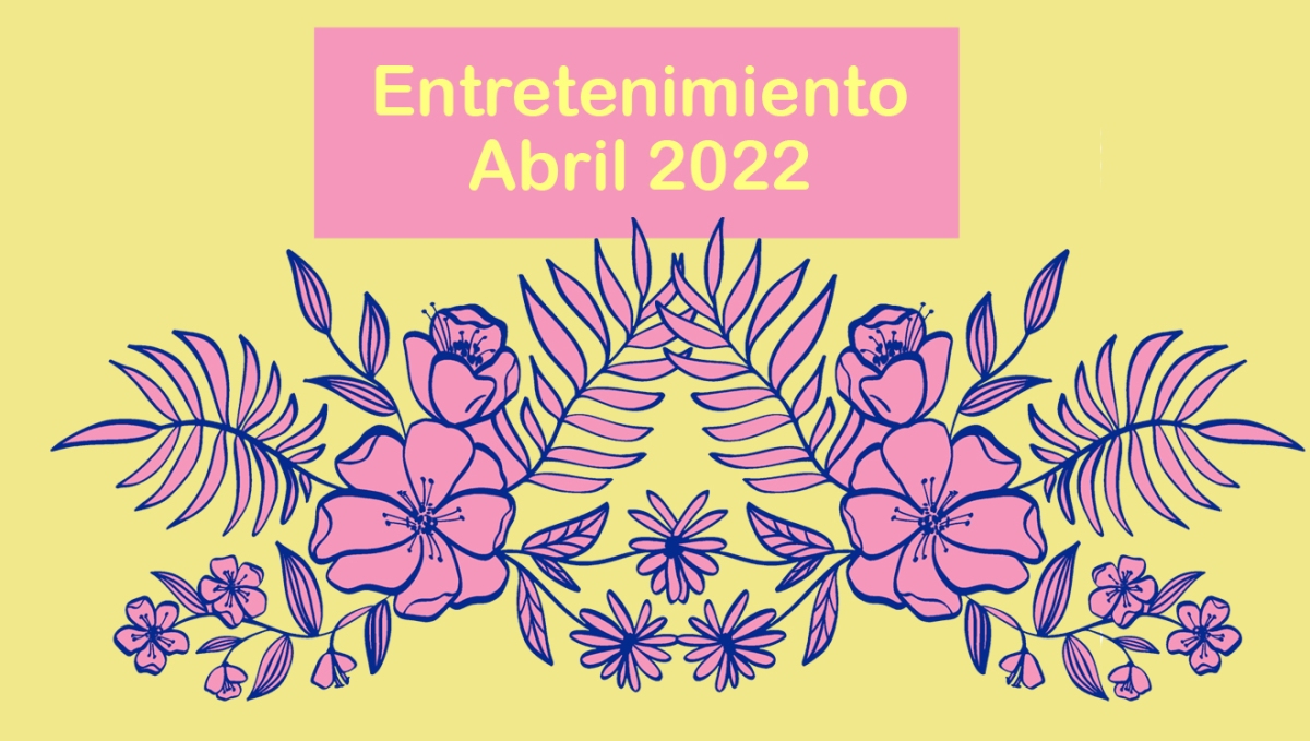 Entretenimiento: Abril 2022